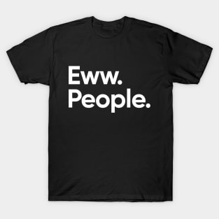 Eww. People. - Introvert T-Shirt